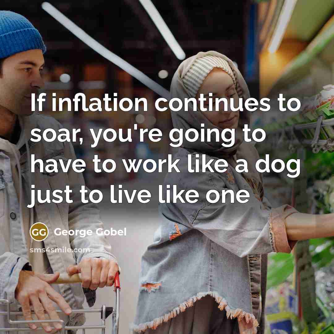 “If inflation continues to soar, you're going to have to…” quote by George Gobel