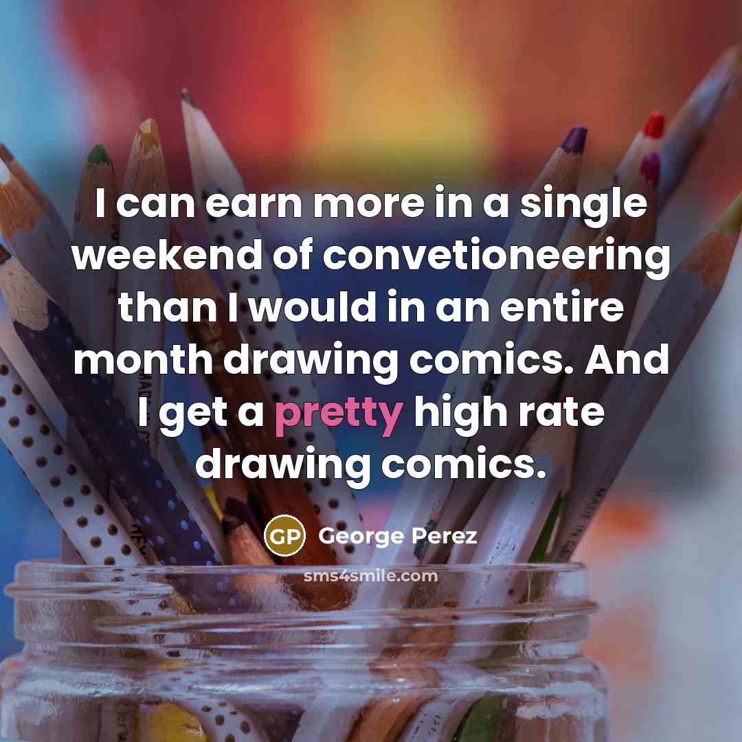 “I can earn more in a single weekend of convetioneering…” quote by George Perez