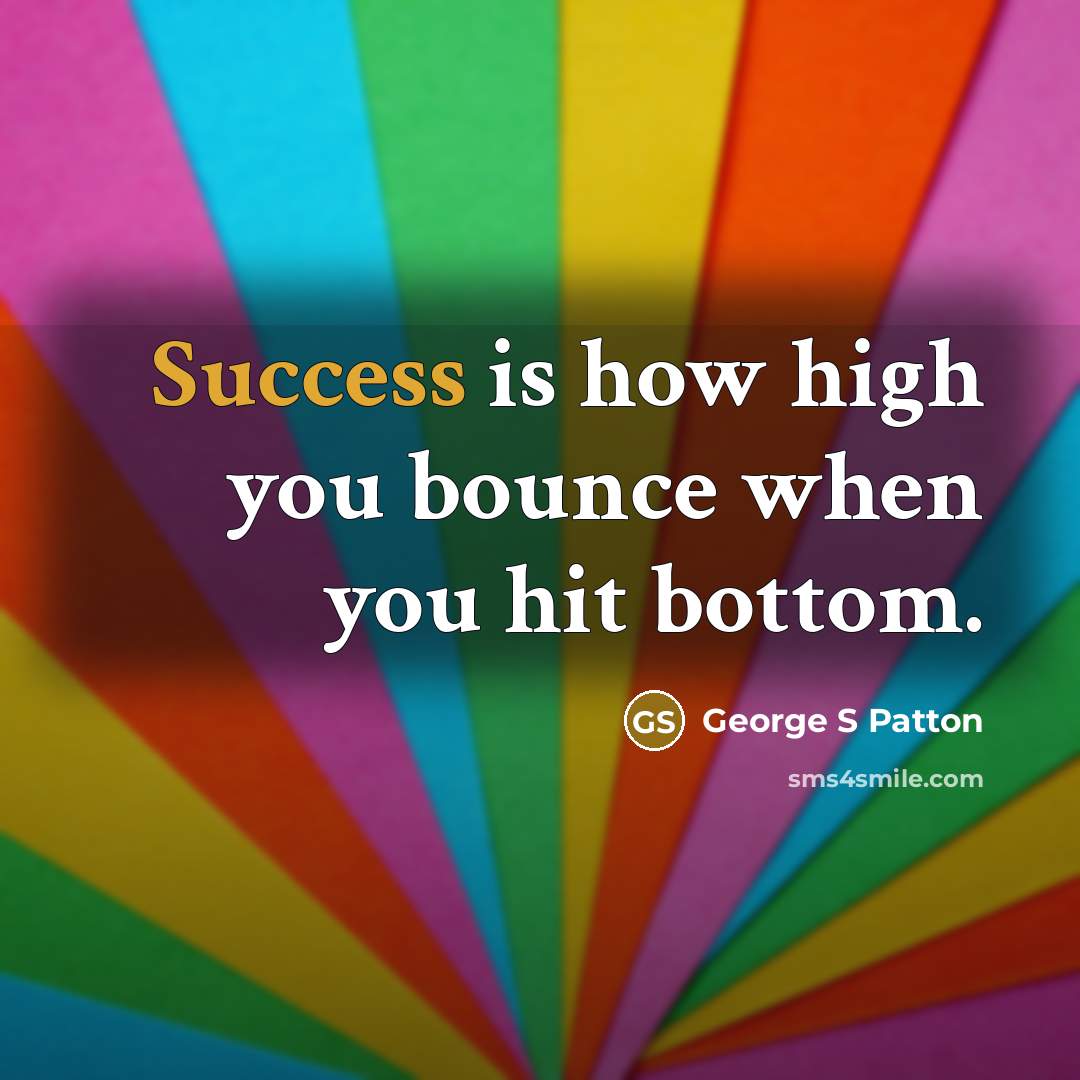 “Success is how high you bounce when you hit bottom.…” quote by George S Patton