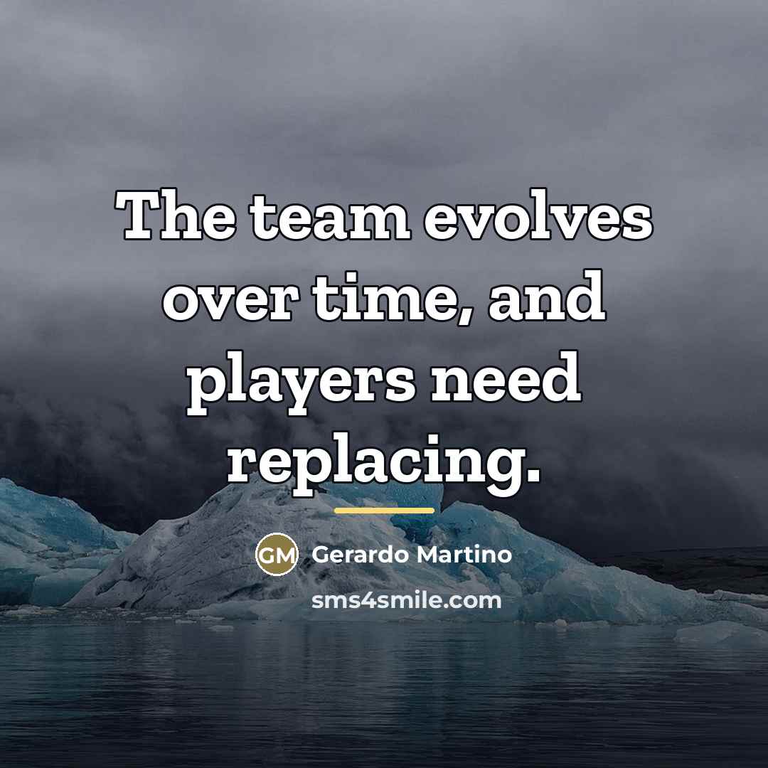 “The team evolves over time, and players need replacing.…” quote by Gerardo Martino