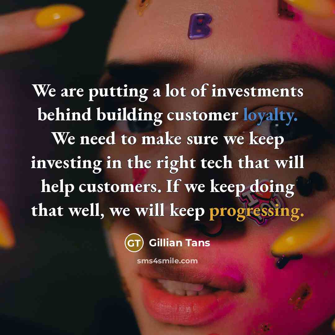 “We are putting a lot of investments behind building customer…” quote by Gillian Tans