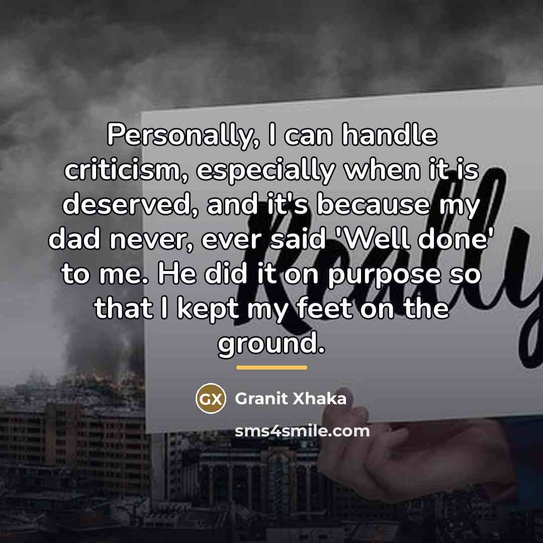 “Personally, I can handle criticism, especially when it is deserved,…” quote by Granit Xhaka
