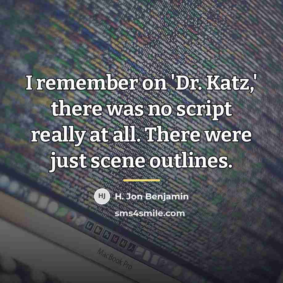 “I remember on 'Dr. Katz,' there was no script really…” quote by H. Jon Benjamin