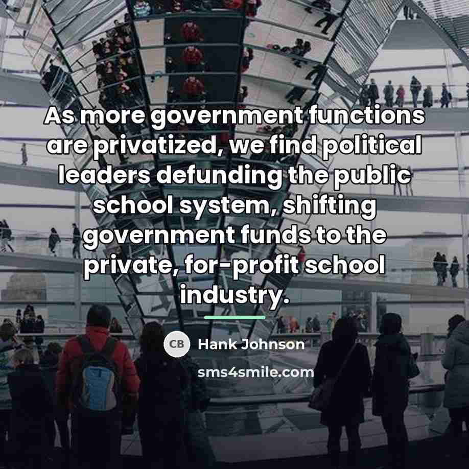 “As more government functions are privatized, we find political leaders…” quote by Hank Johnson