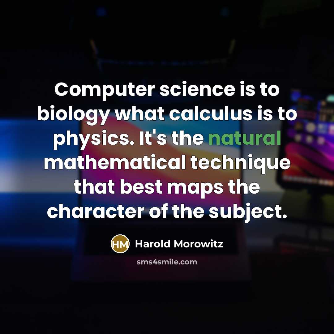 “Computer science is to biology what calculus is to physics.…” quote by Harold Morowitz