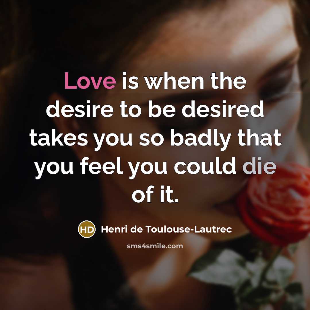 “Love is when the desire to be desired takes you…” quote by Henri de Toulouse-Lautrec