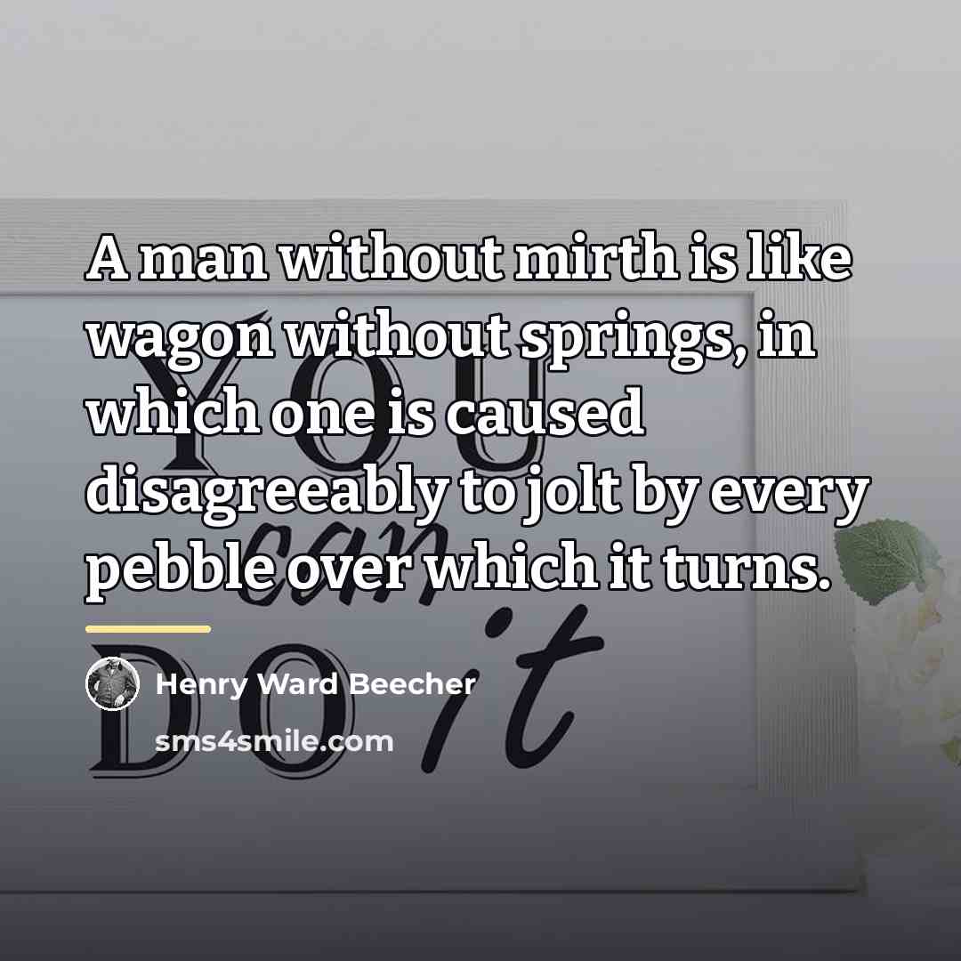 “A man without mirth is like wagon without springs, in…” quote by Henry Ward Beecher