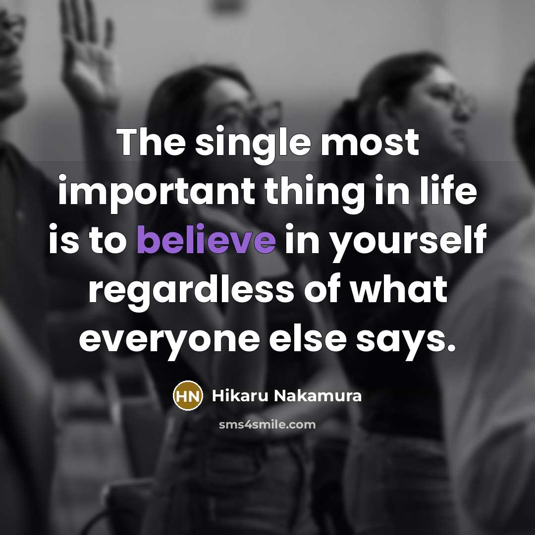 “The single most important thing in life is to believe…” quote by Hikaru Nakamura