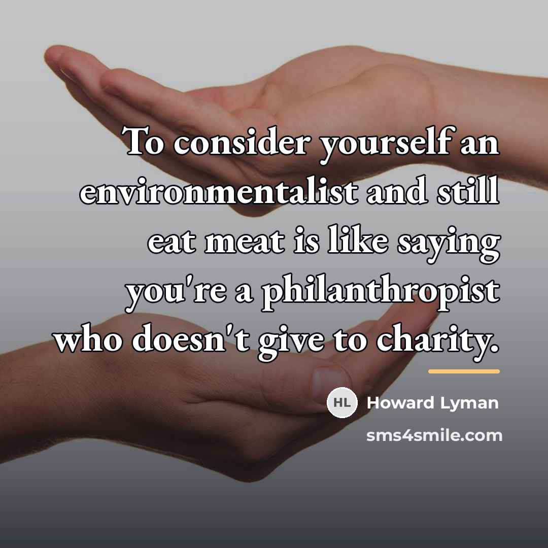 “To consider yourself an environmentalist and still eat meat is…” quote by Howard Lyman