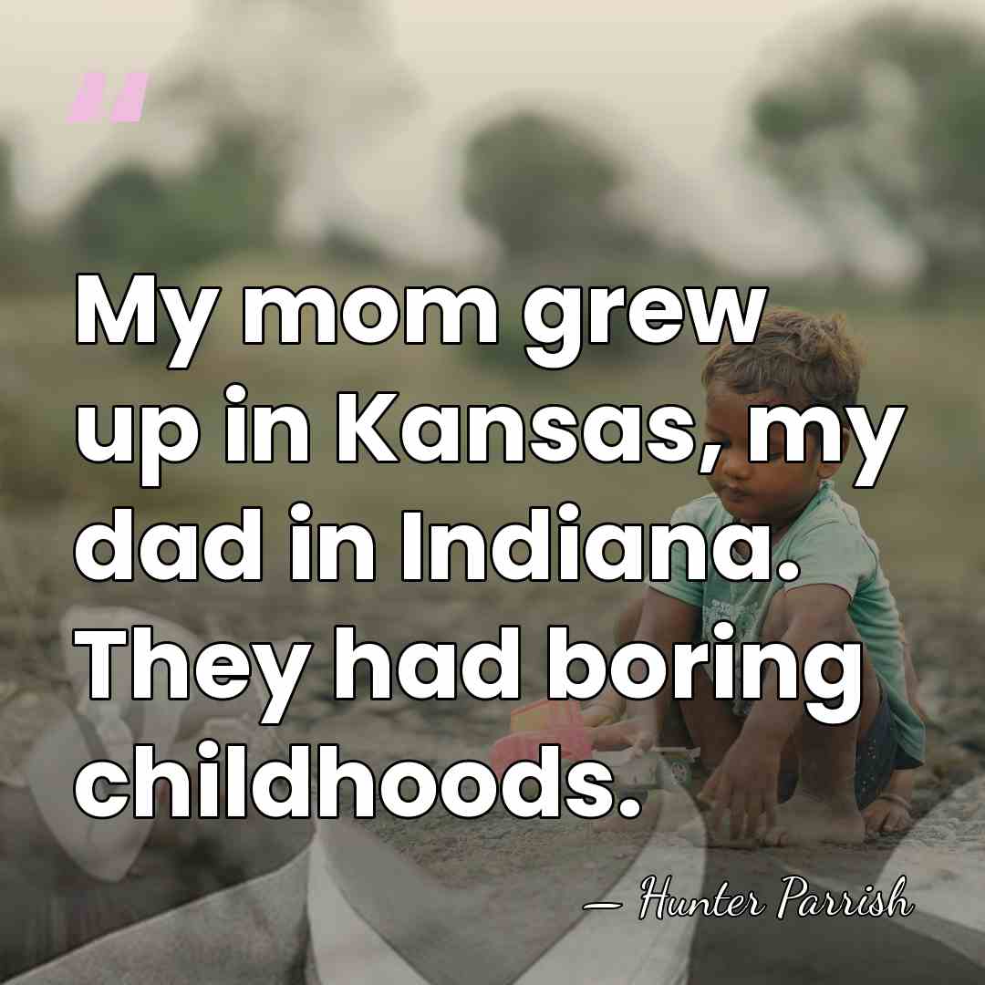 My mom grew up in Kansas, my dad in Indiana. They had&hellip; - Hunter Parrish