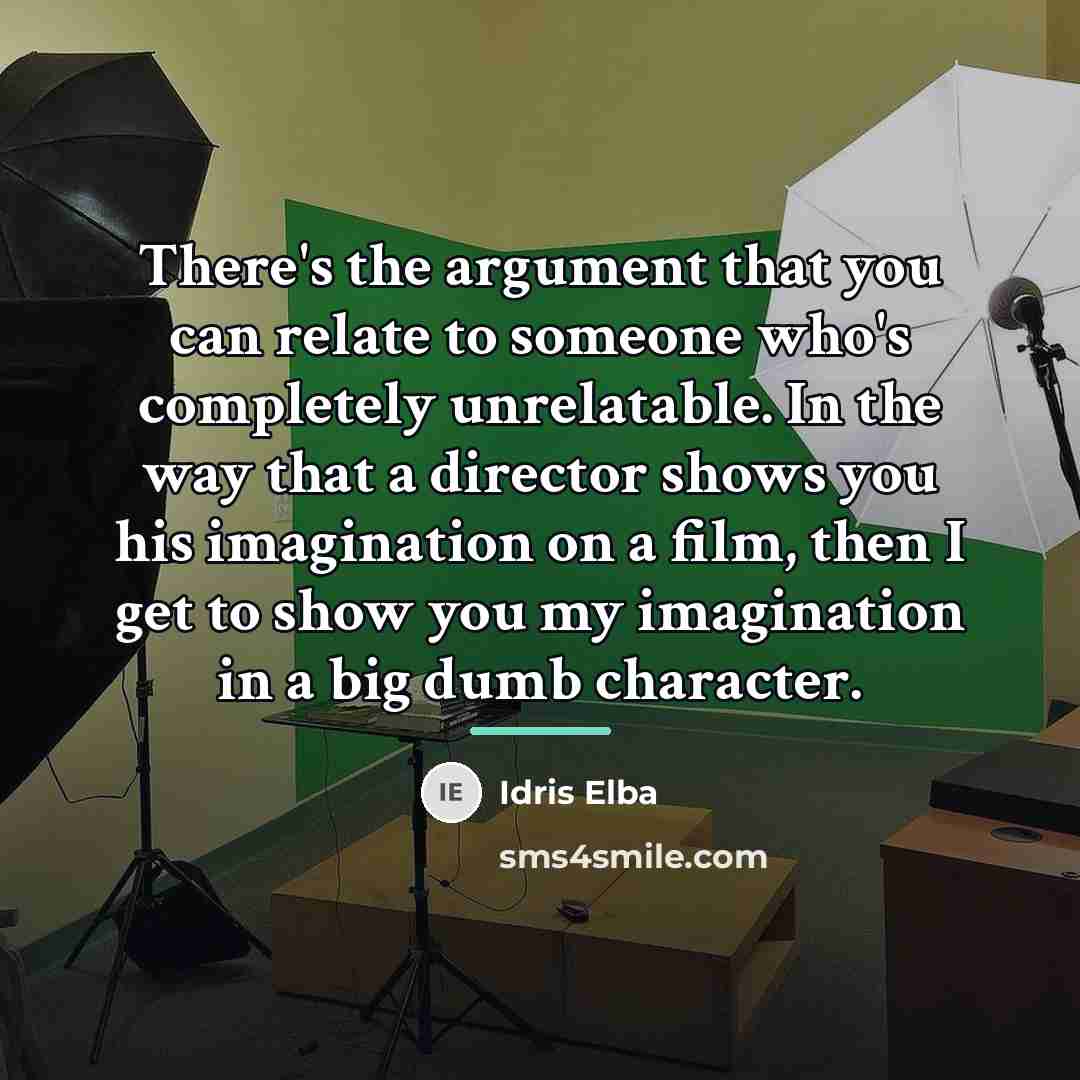 “There's the argument that you can relate to someone who's…” quote by Idris Elba