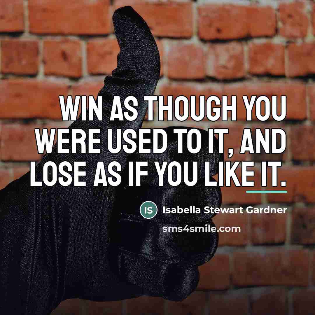 “Win as though you were used to it, and lose…” quote by Isabella Stewart Gardner