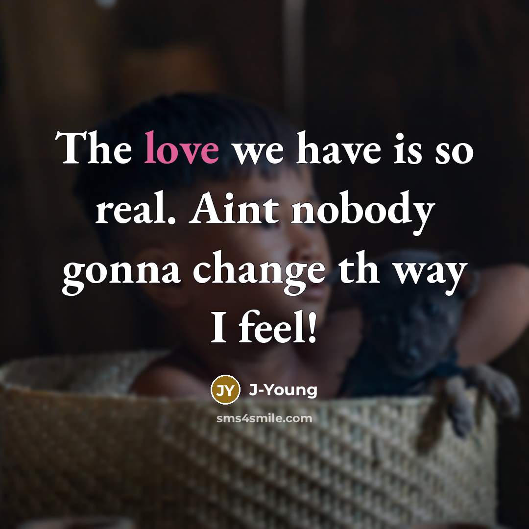 “The love we have is so real. Aint nobody gonna…” quote by J-Young