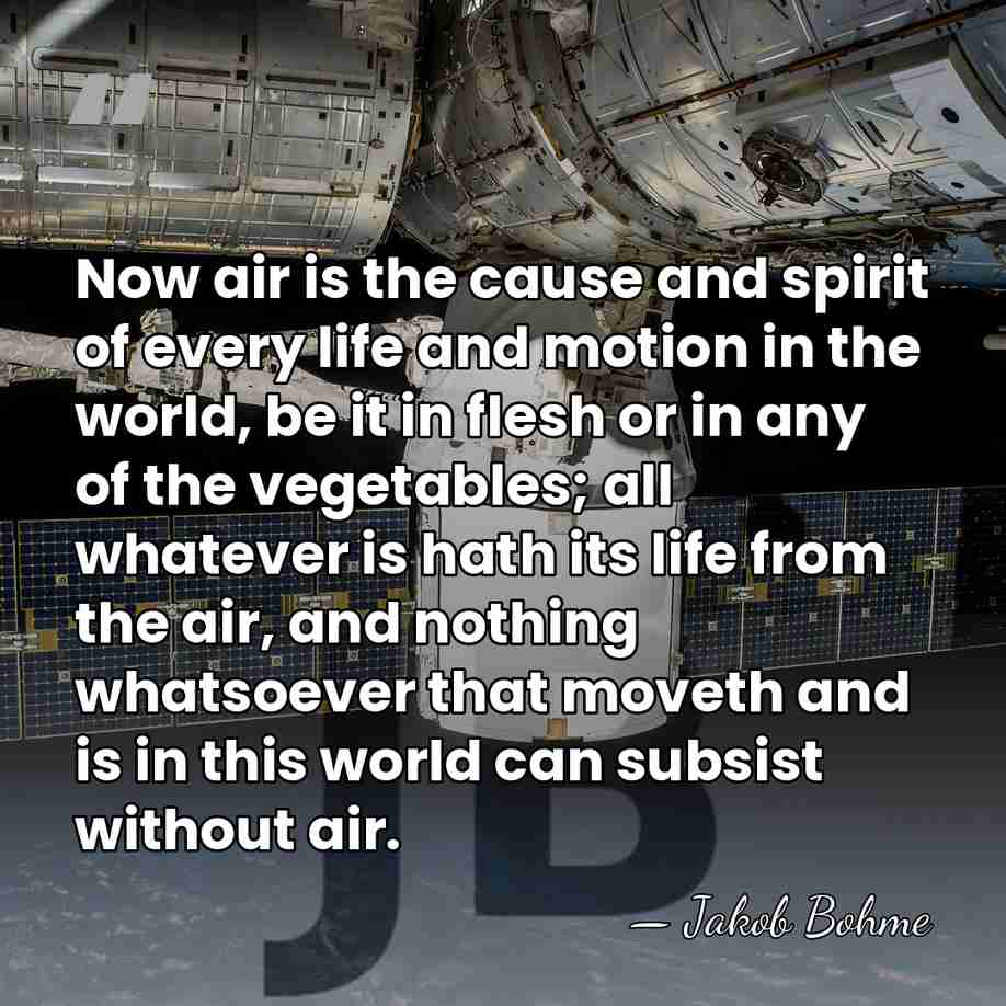 Now air is the cause and spirit of every life and motion&hellip; - Jakob Bohme