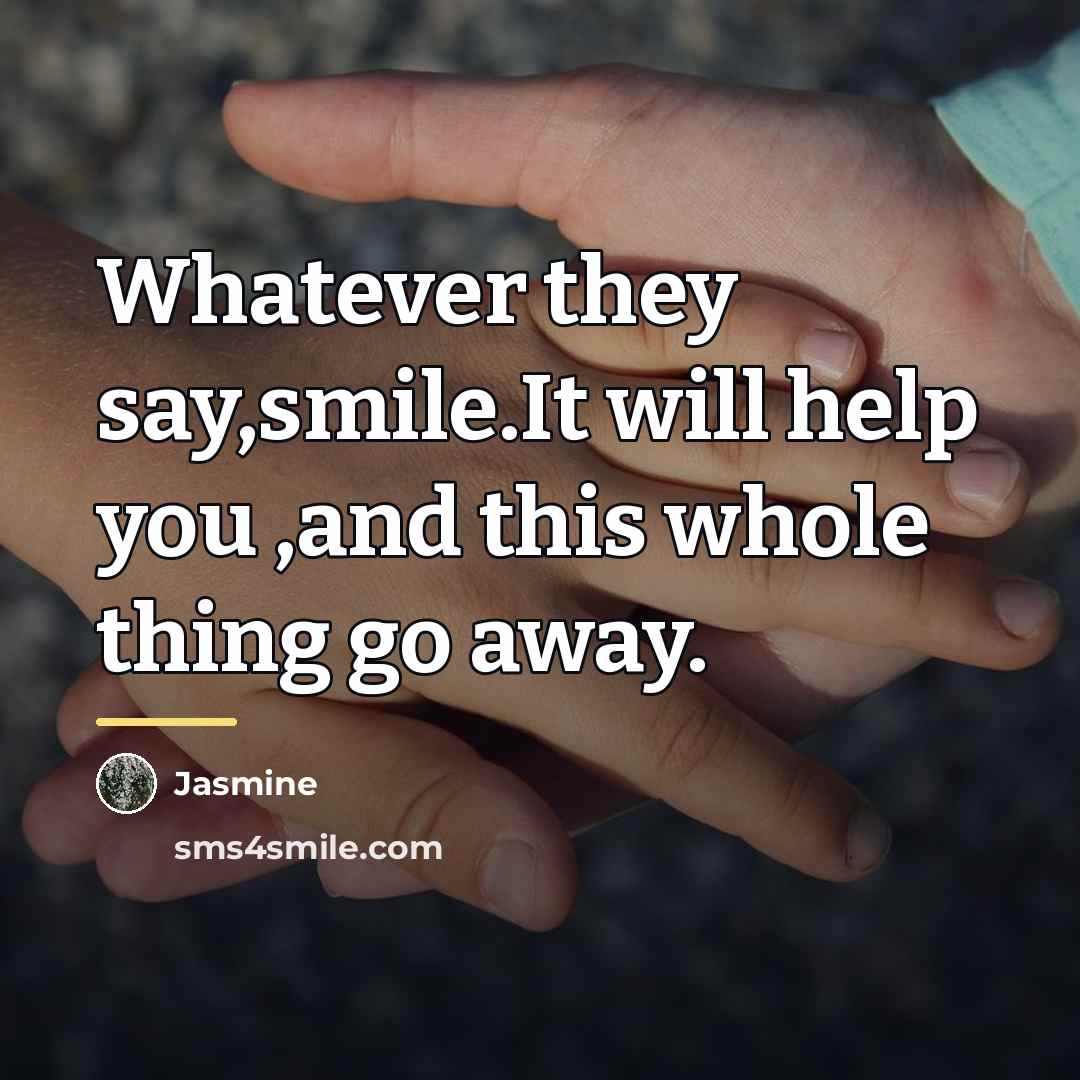 “Whatever they say,smile.It will help you ,and this whole thing…” quote by Jasmine