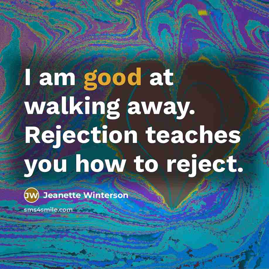 “I am good at walking away. Rejection teaches you how…” quote by Jeanette Winterson