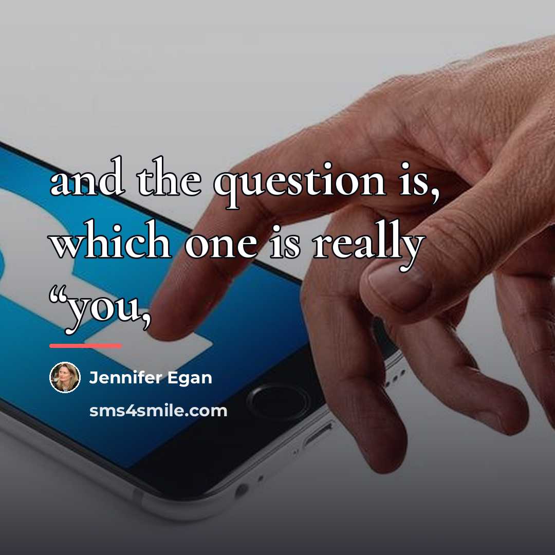 “and the question is, which one is really “you,…” quote by Jennifer Egan