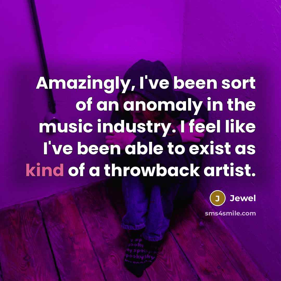 “Amazingly, I've been sort of an anomaly in the music…” quote by Jewel