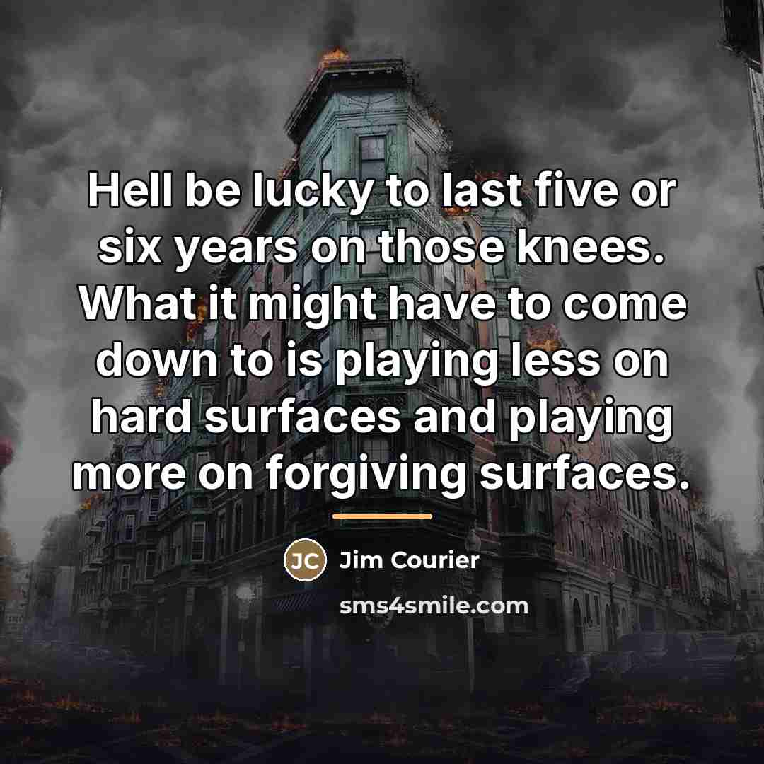 “Hell be lucky to last five or six years on…” quote by Jim Courier