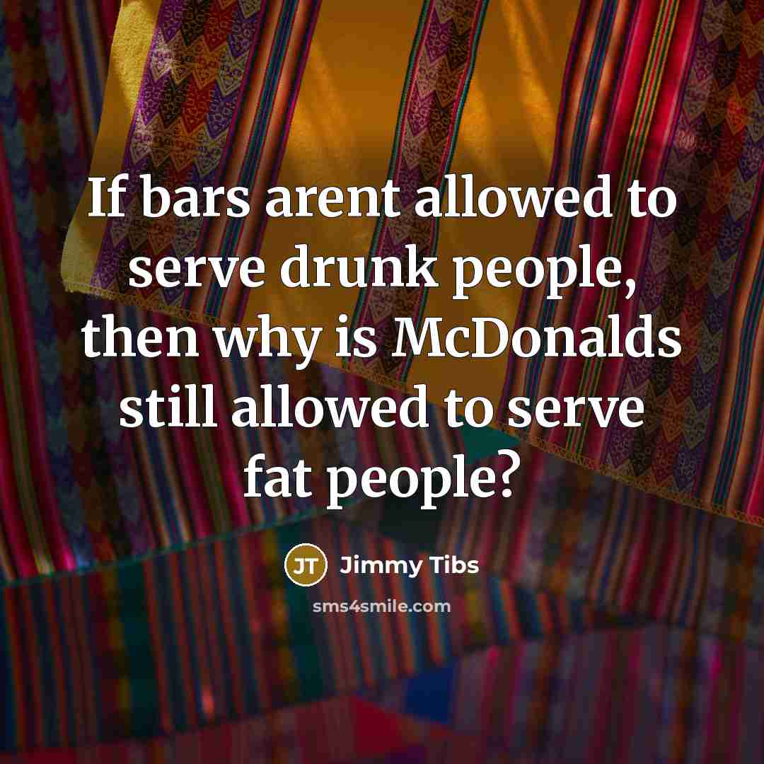 “If bars arent allowed to serve drunk people, then why…” quote by Jimmy Tibs