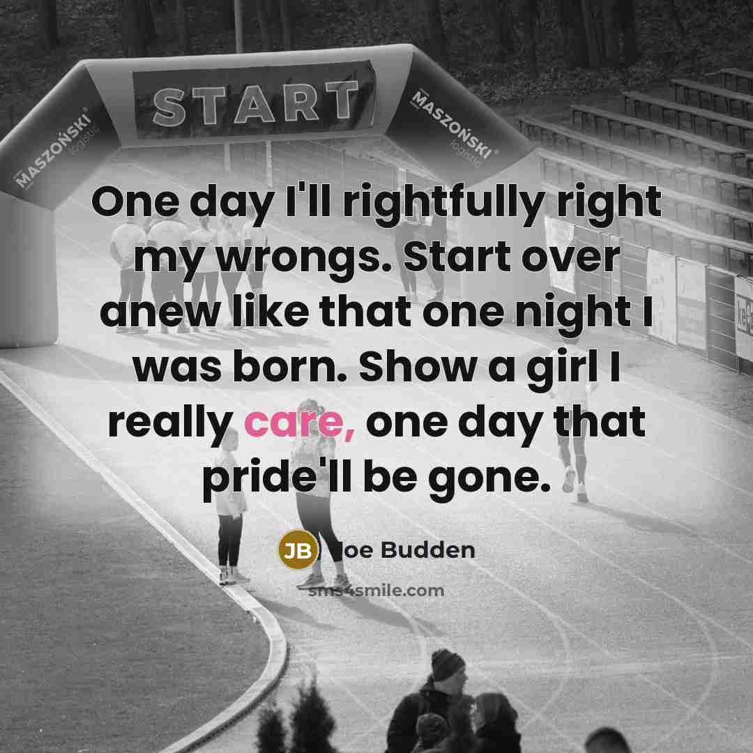 “One day I'll rightfully right my wrongs. Start over anew…” quote by Joe Budden