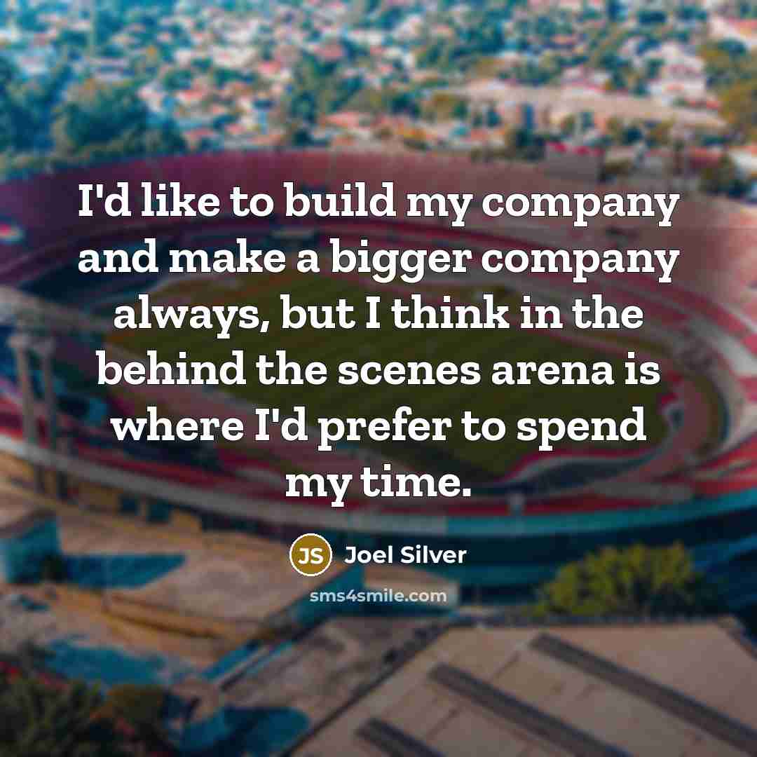 “I'd like to build my company and make a bigger…” quote by Joel Silver
