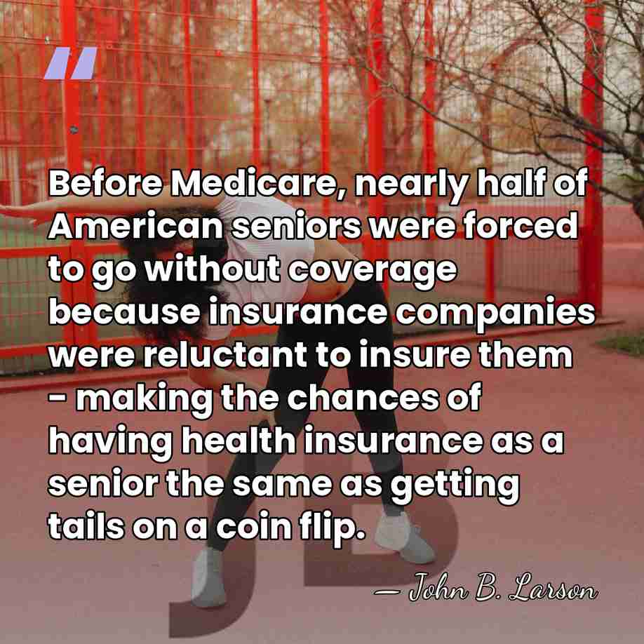 Before Medicare, nearly half of American seniors were forced to go without&hellip; - John B. Larson