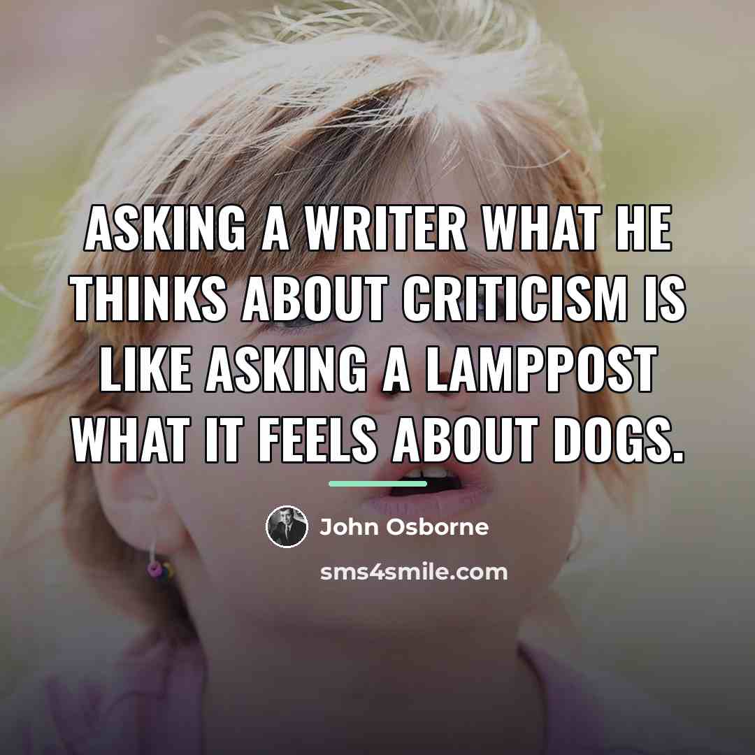“Asking a writer what he thinks about criticism is like…” quote by John Osborne