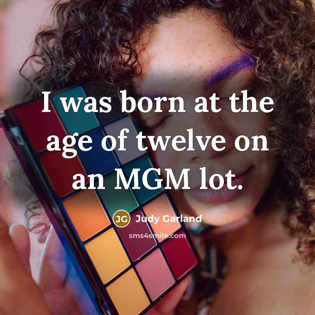 “I was born at the age of twelve on an…” quote by Judy Garland