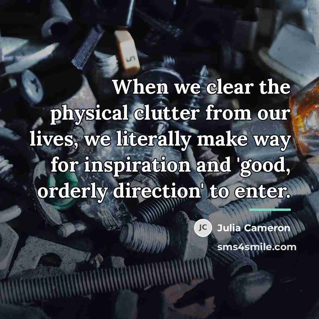 “When we clear the physical clutter from our lives, we…” quote by Julia Cameron