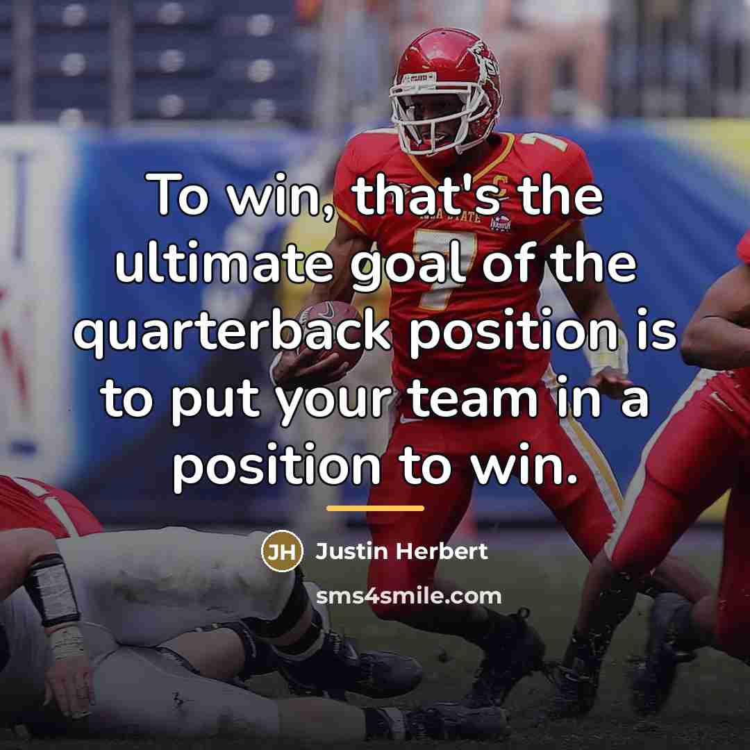 “To win, that's the ultimate goal of the quarterback position…” quote by Justin Herbert