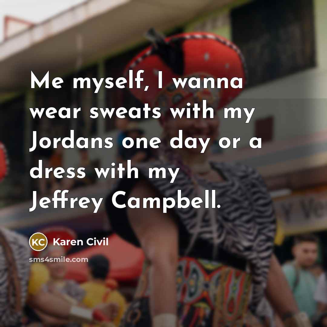 “Me myself, I wanna wear sweats with my Jordans one…” quote by Karen Civil