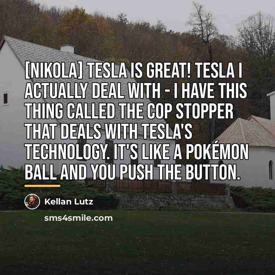 “[Nikola] Tesla is great! Tesla I actually deal with -…” quote by Kellan Lutz