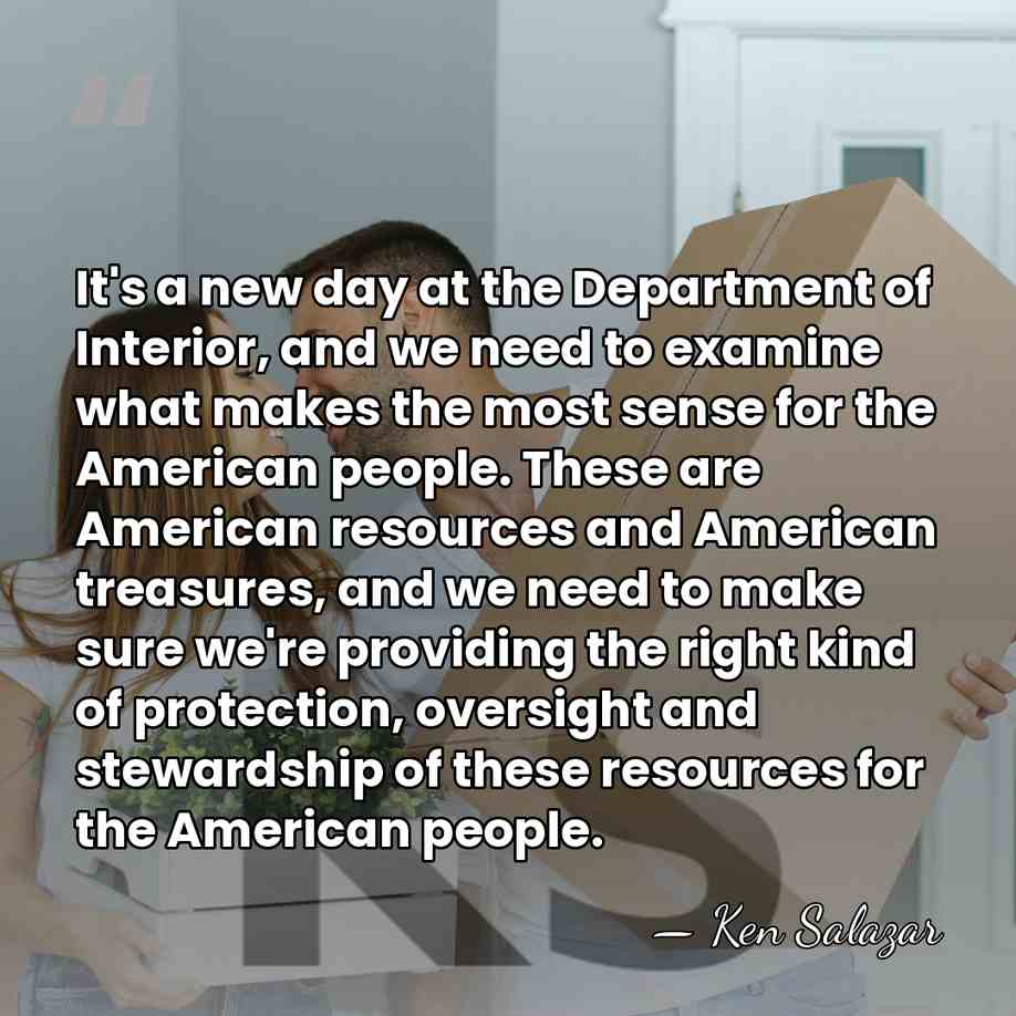It's a new day at the Department of Interior, and we need&hellip; - Ken Salazar