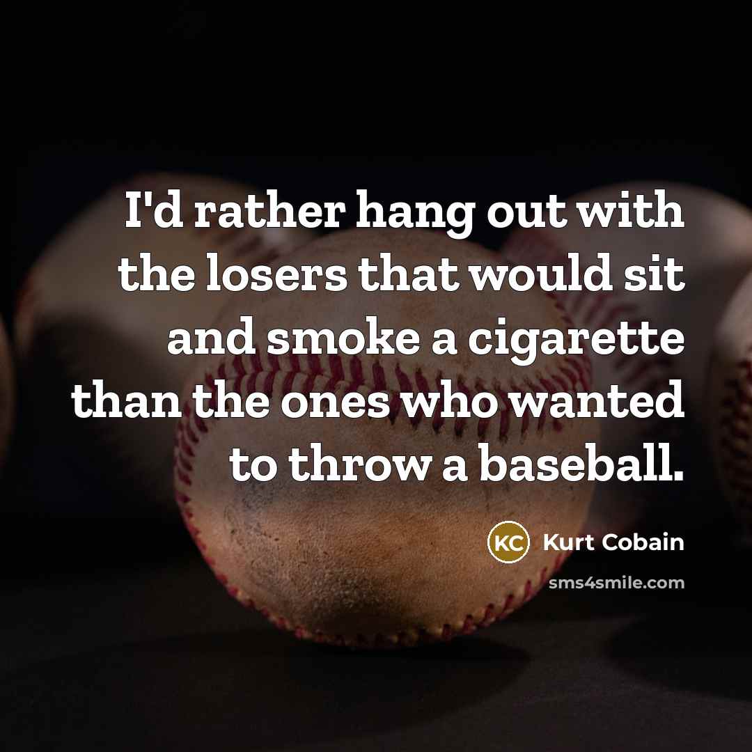 “I'd rather hang out with the losers that would sit…” quote by Kurt Cobain