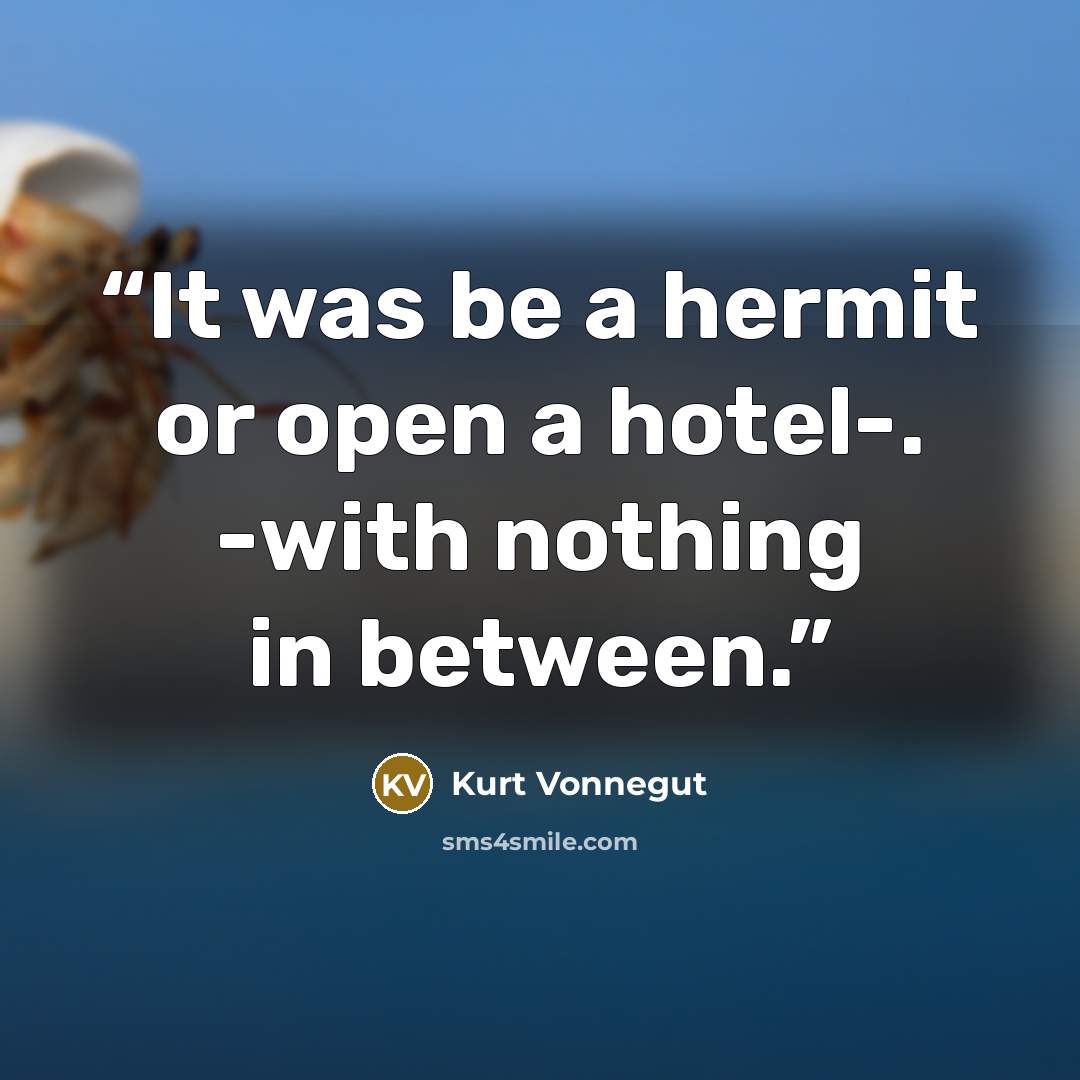 “It was be a hermit or open a hotel-. -with nothing in between.” quote by Kurt Vonnegut