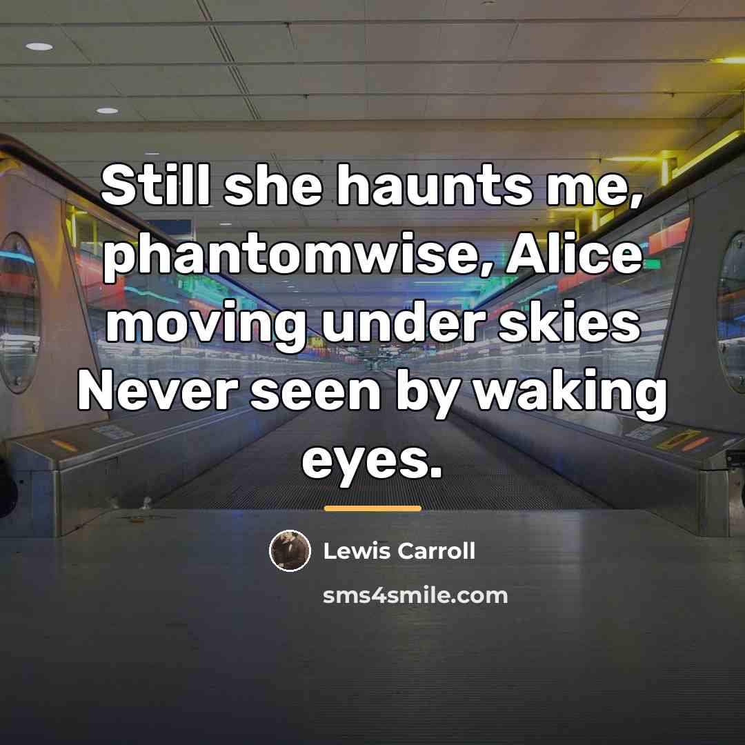 “Still she haunts me, phantomwise, Alice moving under skies Never…” quote by Lewis Carroll