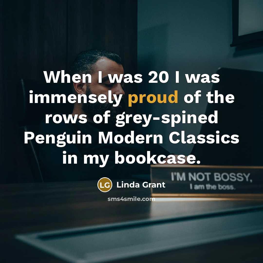 “When I was 20 I was immensely proud of the…” quote by Linda Grant