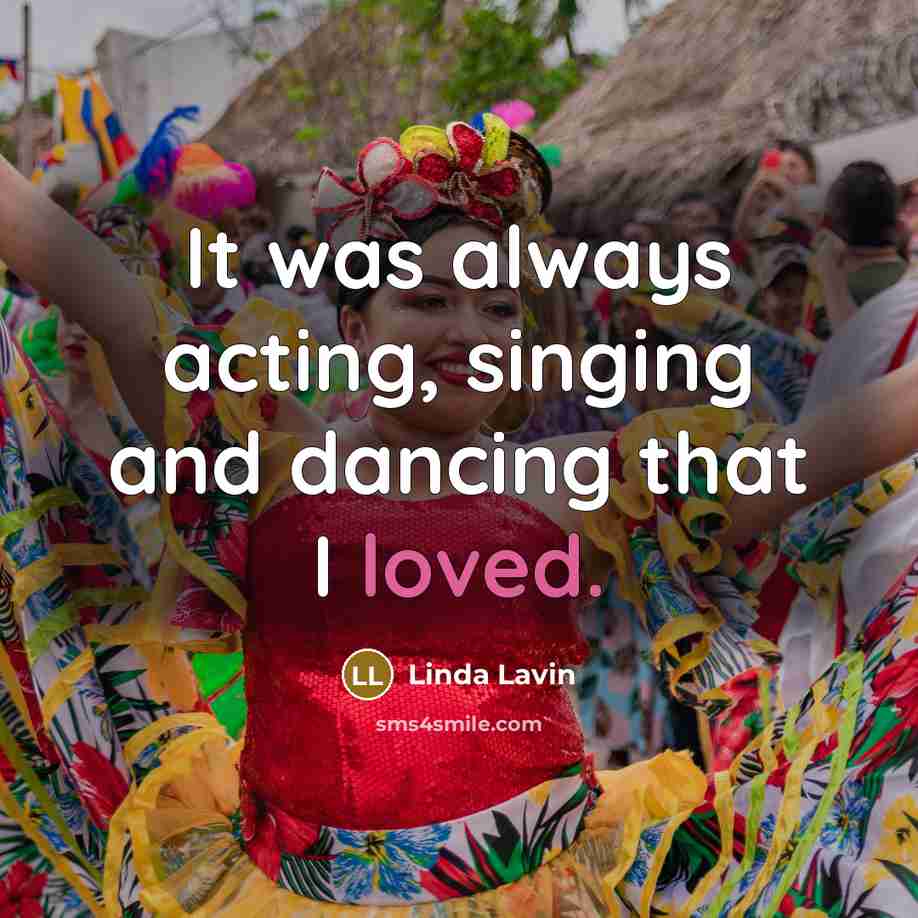 “It was always acting, singing and dancing that I loved.…” quote by Linda Lavin