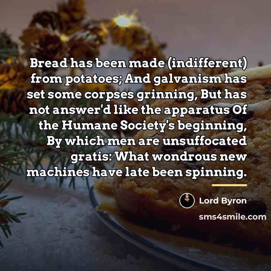 “Bread has been made (indifferent) from potatoes; And galvanism has…” quote by Lord Byron