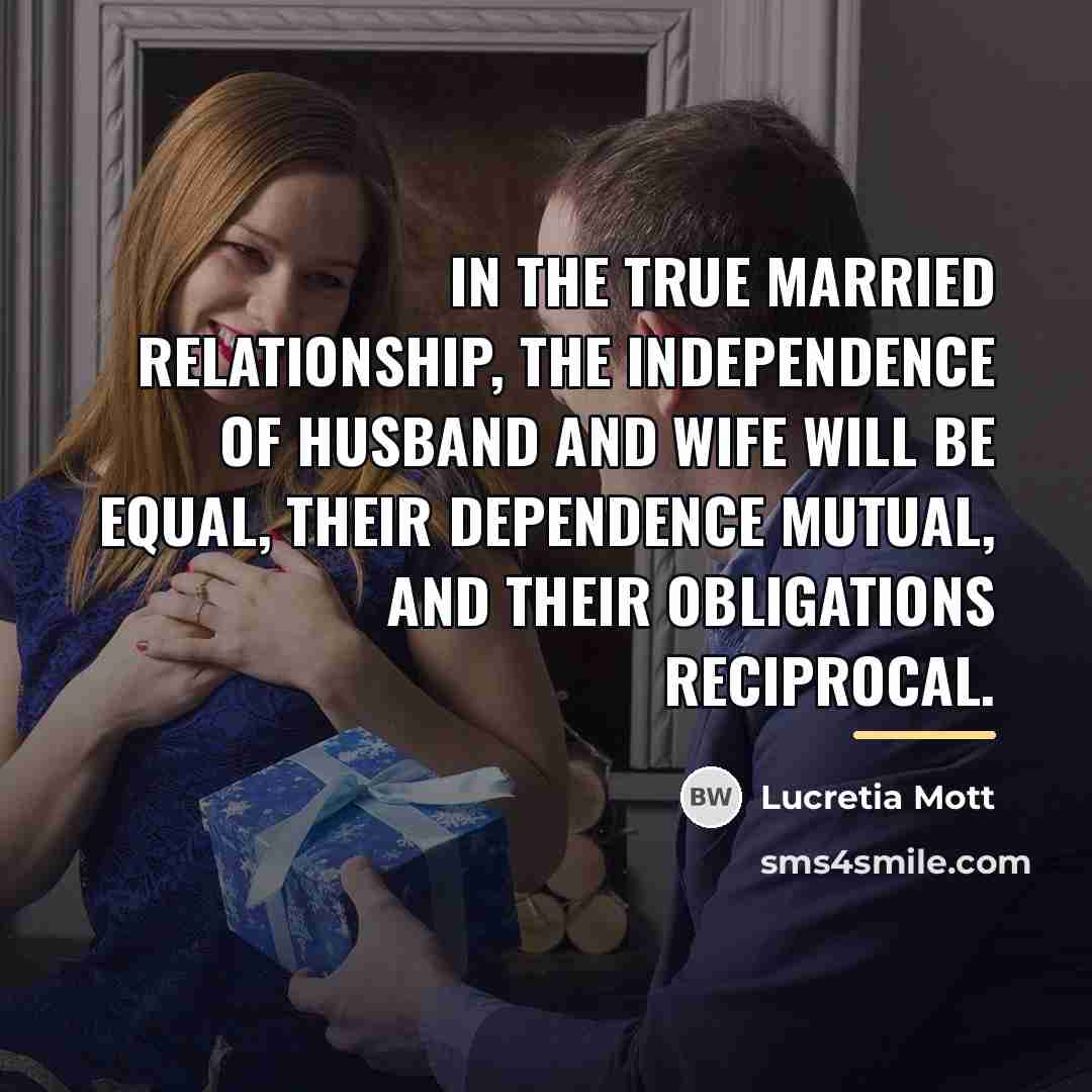 “In the true married relationship, the independence of husband and…” quote by Lucretia Mott