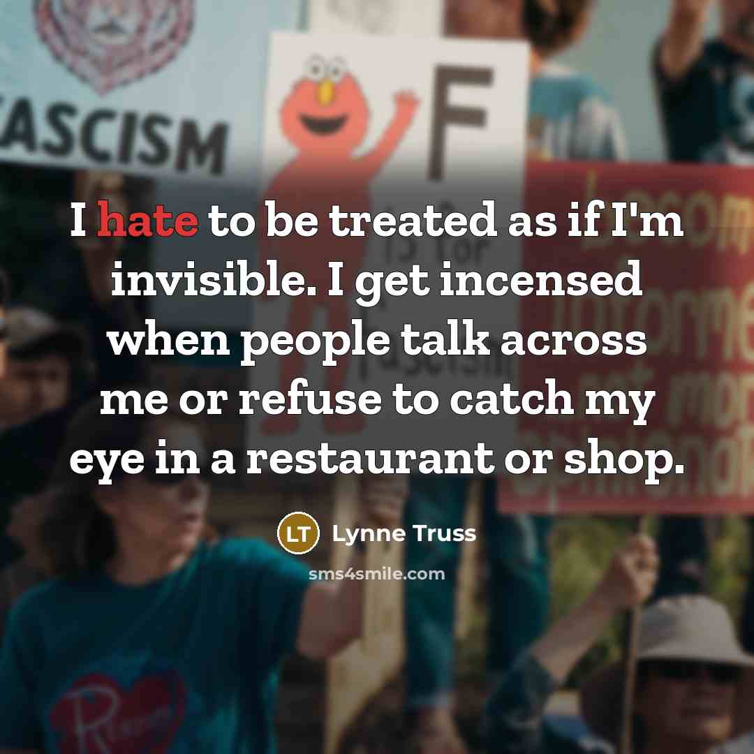 “I hate to be treated as if I'm invisible. I…” quote by Lynne Truss