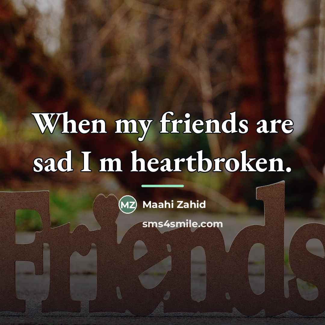 “When my friends are sad I m heartbroken.…” quote by Maahi Zahid