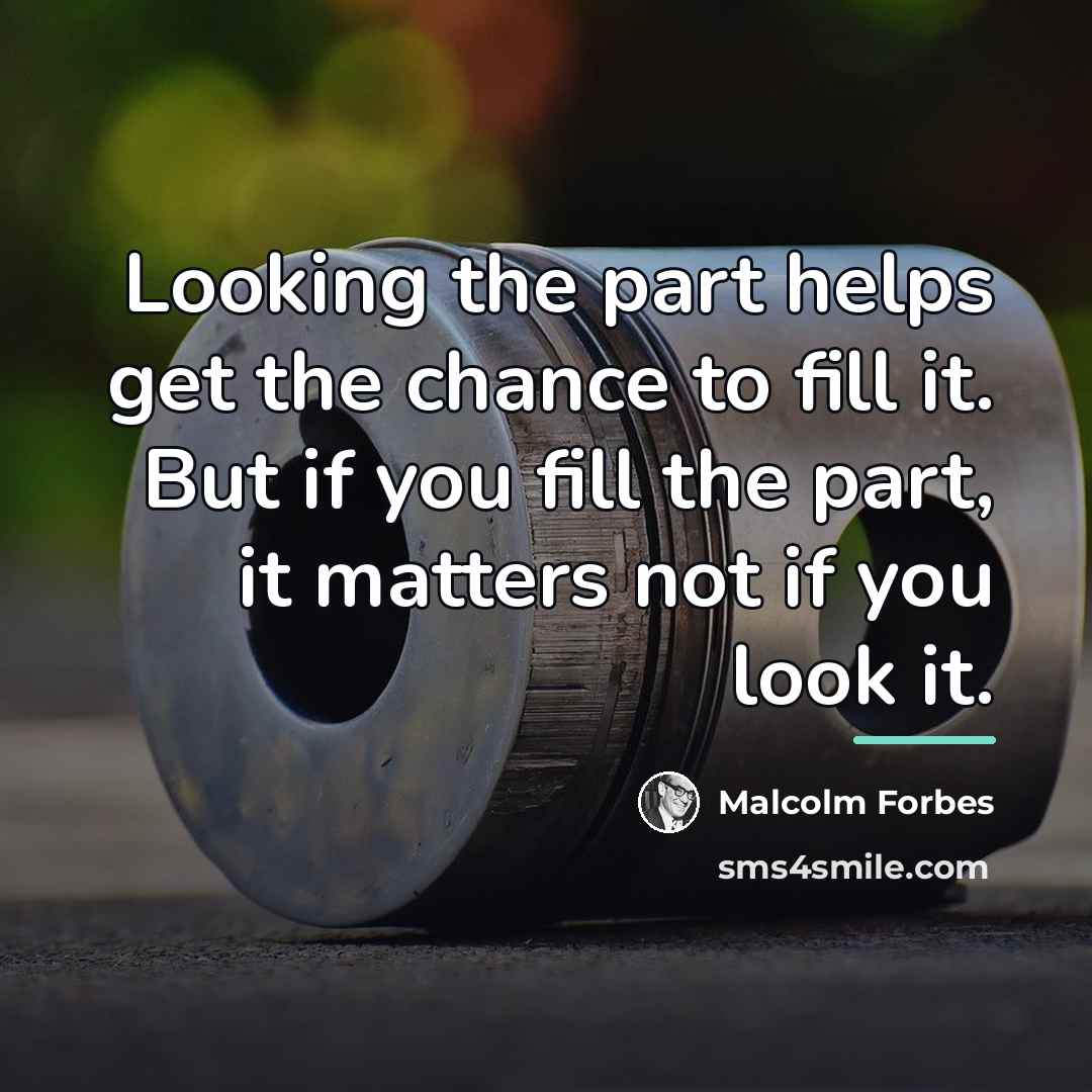 “Looking the part helps get the chance to fill it.…” quote by Malcolm Forbes