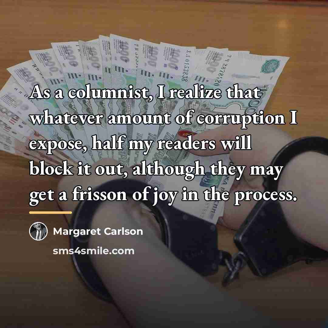 “As a columnist, I realize that whatever amount of corruption…” quote by Margaret Carlson
