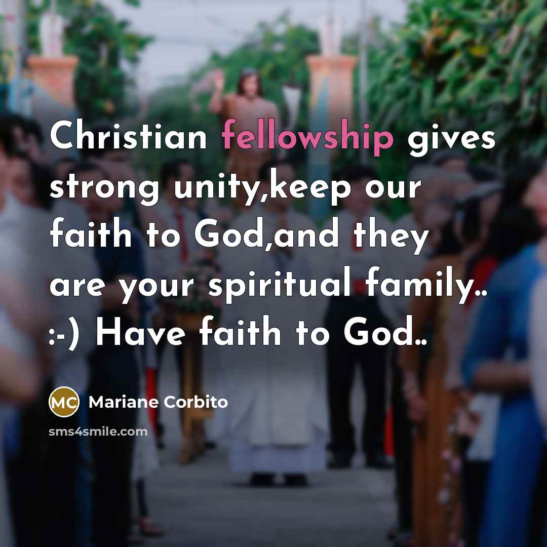 “Christian fellowship gives strong unity,keep our faith to God,and they are your spiritual family.. :-) Have faith to God..” quote by Mariane Corbito