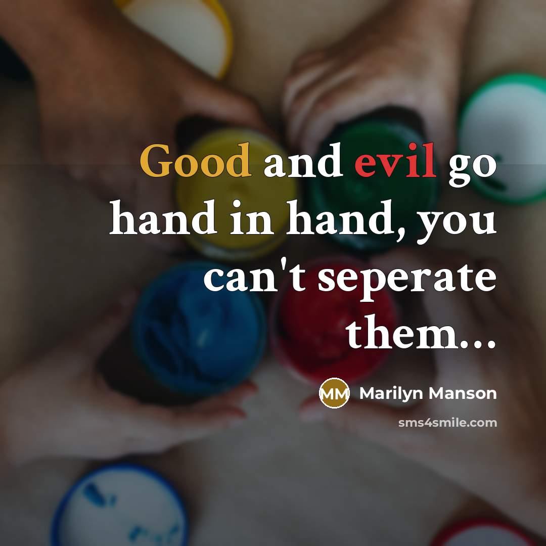 “Good and evil go hand in hand, you can't seperate…” quote by Marilyn Manson