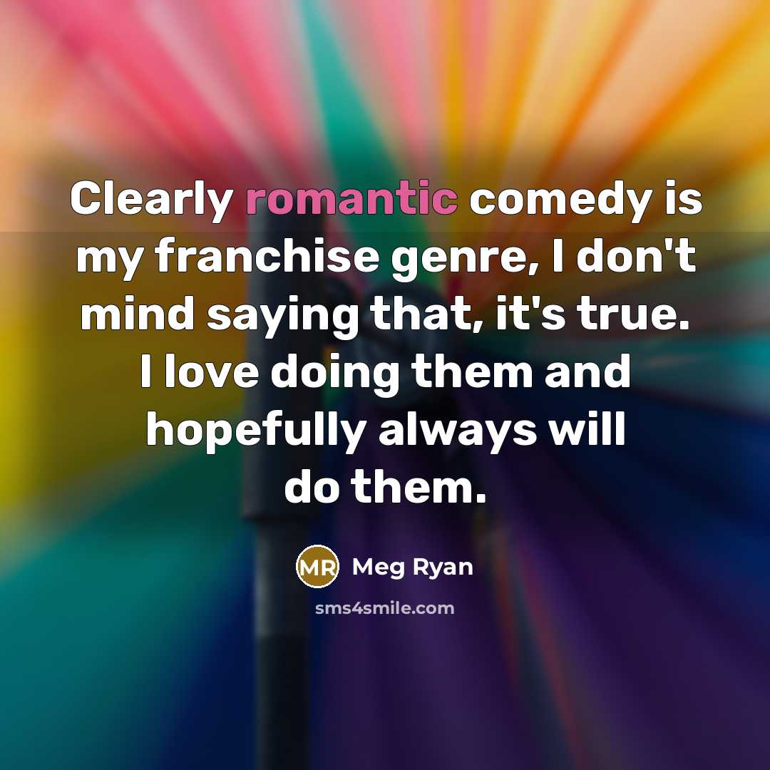 “Clearly romantic comedy is my franchise genre, I don't mind…” quote by Meg Ryan