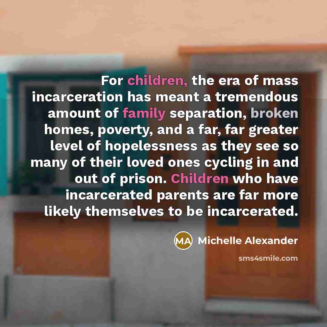“For children, the era of mass incarceration has meant a…” quote by Michelle Alexander