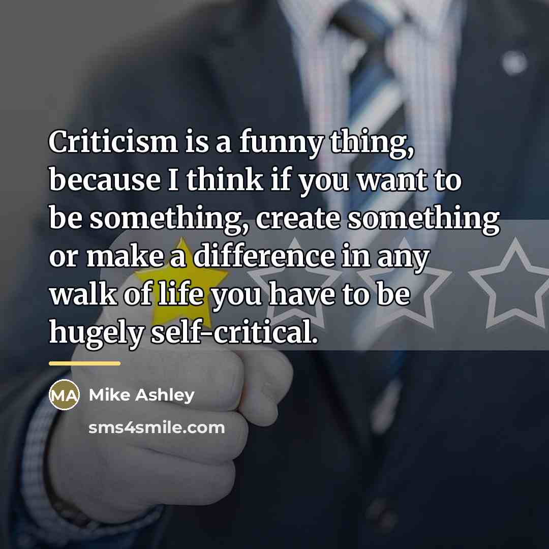 “Criticism is a funny thing, because I think if you…” quote by Mike Ashley